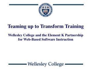 Teaming up to Transform Training Wellesley College and the Element K Partnership