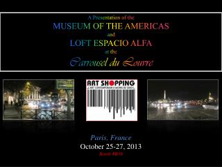 A Presentation of the MUSEUM OF THE AMERICAS a nd LOFT ESPACIO ALFA at the Carrousel du Louvre