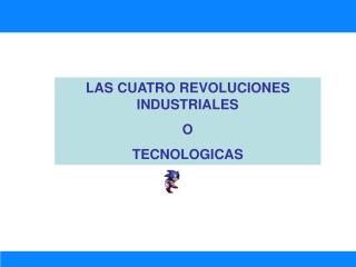 LAS CUATRO REVOLUCIONES INDUSTRIALES O TECNOLOGICAS