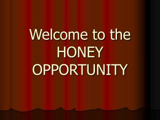 Welcome to the HONEY OPPORTUNITY