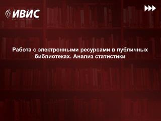 Работа с электронными ресурсами в публичных библиотеках. Анализ статистики