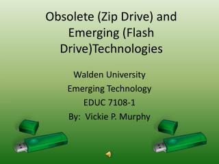 Obsolete (Zip Drive) and Emerging (Flash Drive)Technologies