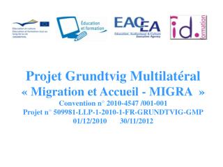 Projet Grundtvig Multilatéral « Migration et Accueil - MIGRA  » Convention n° 2010-4547 /001-001