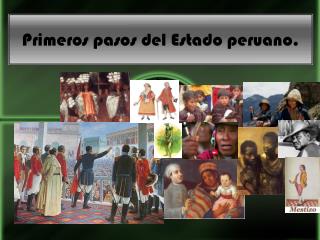 Primeros pasos del Estado peruano .