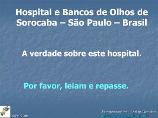 Hospital e Bancos de Olhos de Sorocaba – São Paulo – Brasil A verdade sobre este hospital.