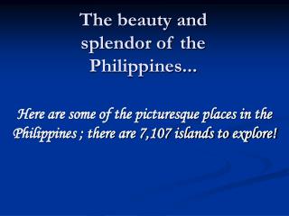 The beauty and splendor of the Philippines...