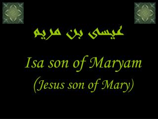 Isa son of Maryam ( Jesus son of Mary)