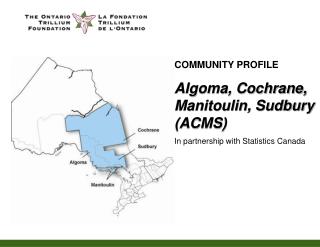 COMMUNITY PROFILE Algoma, Cochrane, Manitoulin, Sudbury (ACMS)
