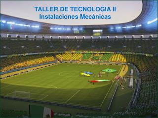 TALLER DE TECNOLOGIA II Instalaciones Mecánicas