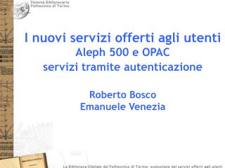 I nuovi servizi offerti agli utenti Aleph 500 e OPAC servizi tramite autenticazione Roberto Bosco