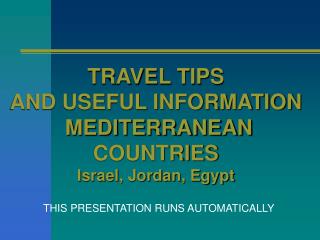 TRAVEL TIPS AND USEFUL INFORMATION MEDITERRANEAN COUNTRIES Israel, Jordan, Egypt
