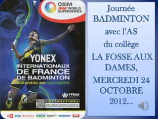 Journée BADMINTON avec l’AS du collège LA FOSSE AUX DAMES, MERCREDI 24 OCTOBRE 2012…