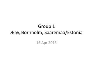 Group 1 Ærø, Bornholm, Saaremaa/Estonia
