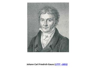 Johann Carl Friedrich Gauss ( 1777 –1855)