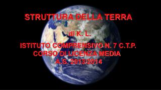 STRUTTURA DELLA TERRA di K . L . ISTITUTO COMPRENSIVO N. 7 C.T.P. CORSO DI LICENZA MEDIA