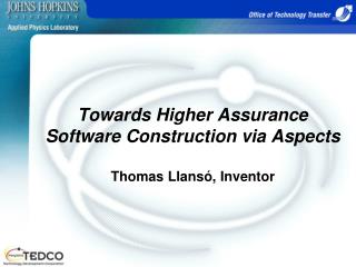 Towards Higher Assurance Software Construction via Aspects Thomas Llansó, Inventor