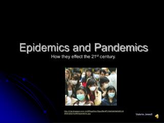 Epidemics and Pandemics How they effect the 21 st century.