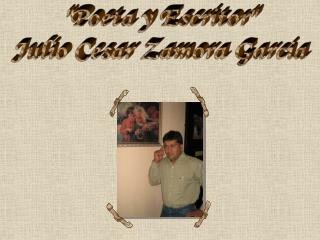 &quot;Poeta y Escritor&quot; Julio Cesar Zamora Garcia