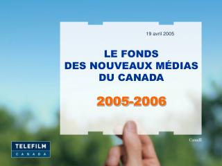 LE FONDS DES NOUVEAUX MÉDIAS DU CANADA 2005-2006