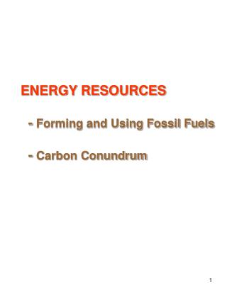 ENERGY RESOURCES - Forming and Using Fossil Fuels - Carbon Conundrum