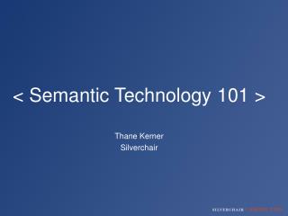 &lt; Semantic Technology 101 &gt; Thane Kerner Silverchair
