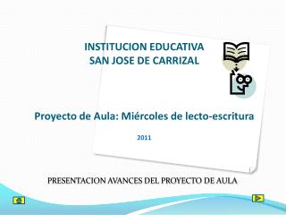 INSTITUCION EDUCATIVA SAN JOSE DE CARRIZAL Proyecto de Aula: Miércoles de lecto -escritura 2011