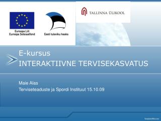E-kursus INTERAKTIIVNE TERVISEKASVATUS Maie Alas Terviseteaduste ja Spordi Instituut 15.10.09