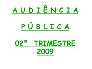 A U D I Ê N C I A P Ú B L I C A 02º TRIMESTRE 2009