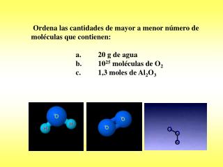 Ordena las cantidades de mayor a menor número de moléculas que contienen: 		a.	20 g de agua