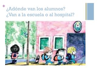 ¿ Adónde van los alumnos ? ¿Van a la escuela o al hospital?