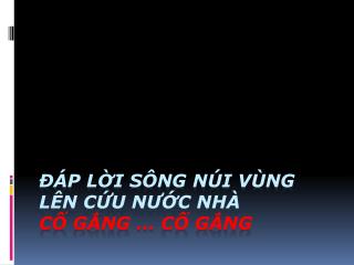 ĐÁP LỜI SÔNG NÚI VÙNG LÊN CỨU NƯỚC NHÀ cố gắng … cố gắng