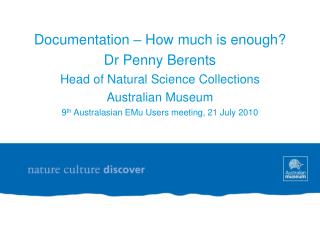 Documentation – How much is enough? Dr Penny Berents Head of Natural Science Collections