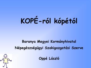 KOPÉ-ról kópétól Baranya Megyei Kormányhivatal Népegészségügyi Szakigazgatási Szerve Oppé László