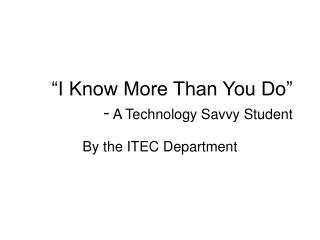 “I Know More Than You Do” - A Technology Savvy Student