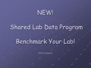 NEW! Shared Lab Data Program Benchmark Your Lab! (Click to begin)