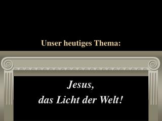 Unser heutiges Thema: