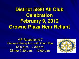 District 5890 All Club Celebration February 9, 2012 Crowne Plaza Near Reliant
