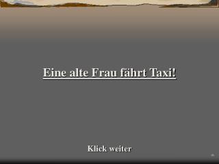 Eine alte Frau fährt Taxi!