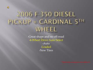 2006 F-350 Diesel Pickup + Cardinal 5 th Wheel