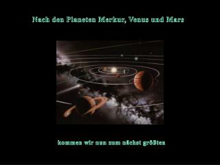 Nach den Planeten Merkur, Venus und Mars
