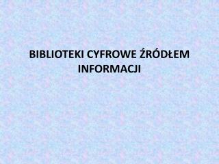 BIBLIOTEKI CYFROWE ŹRÓDŁEM INFORMACJI