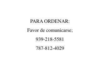 PARA ORDENAR: Favor de comunicarse; 939-218-5581 787-812-4029