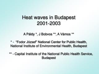 Heat waves in Budapest 2001-2003 A Páldy * , J Bobvos ** , A V ámos **