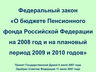 Принят Государственной Думой 6 июля 2007 года Одобрен Советом Федерации 11 июля 2007 года