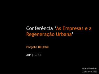 Conferência ‘ As Empresas e a Regeneração Urbana ’ Projeto ReUrbe AIP | CPCI