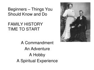 Beginners – Things You Should Know and Do FAMILY HISTORY TIME TO START