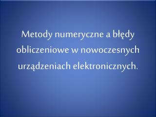 Metody numeryczne a błędy obliczeniowe w nowoczesnych urządzeniach elektronicznych.