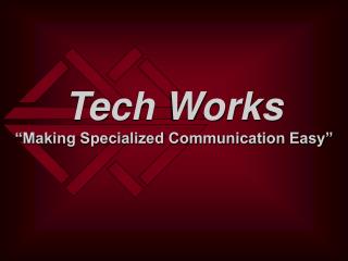 Tech Works “Making Specialized Communication Easy”