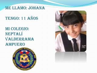 Me llamo: johana tengo: 11 años mi colegio: Neptalí Valderrama ampuero