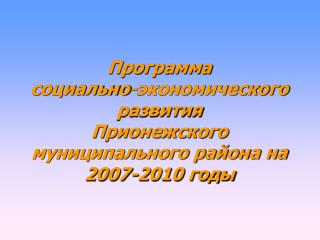 Программа социально-экономического развития Прионежского муниципального района на 2007-2010 годы